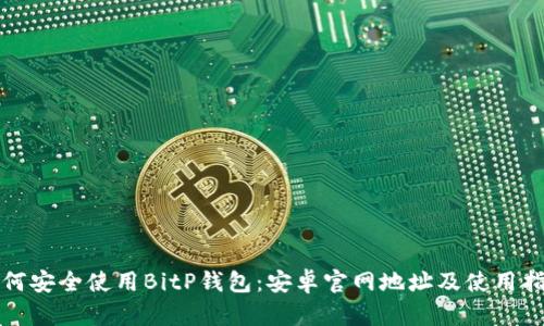 如何安全使用BitP钱包：安卓官网地址及使用指南